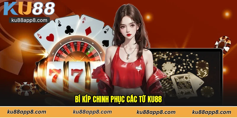 Bí kíp chinh phục các từ Ku88