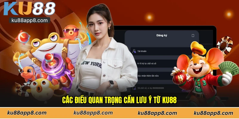 Các điều quan trọng cần lưu ý từ Ku88