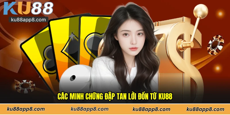 Các minh chứng đập tan lời đồn từ Ku88