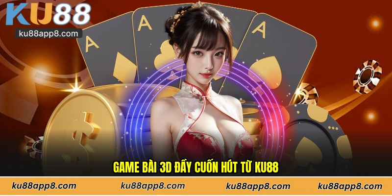 Game bài 3D đầy cuốn hút từ Ku88