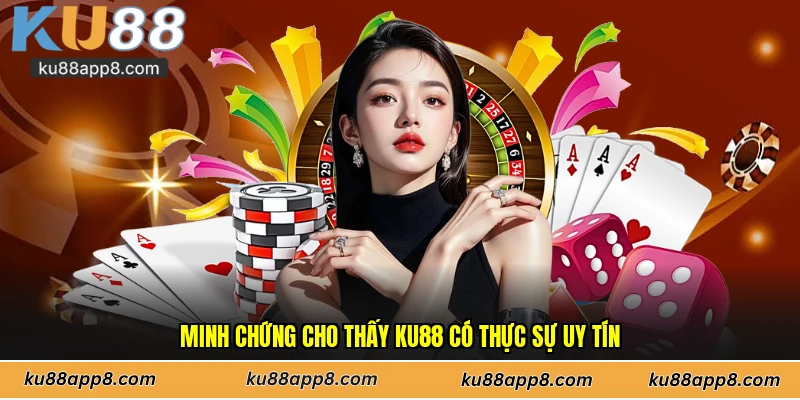 Minh chứng cho thấy Ku88 có thực sự uy tín
