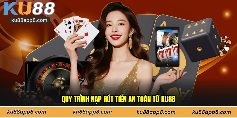 Quy trình nạp rút tiền an toàn từ Ku88