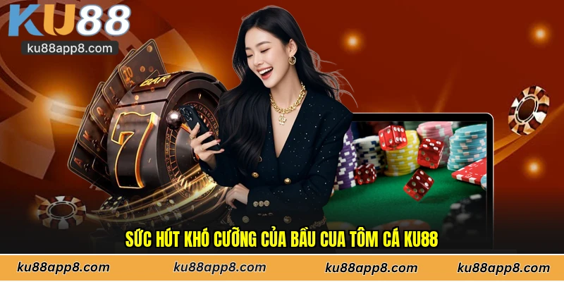 Sức hút khó cưỡng của bầu cua tôm cá Ku88