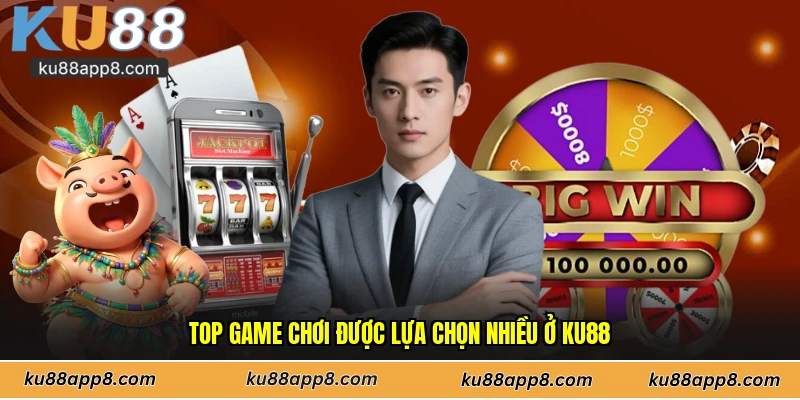 Top game chơi được lựa chọn nhiều ở Ku88