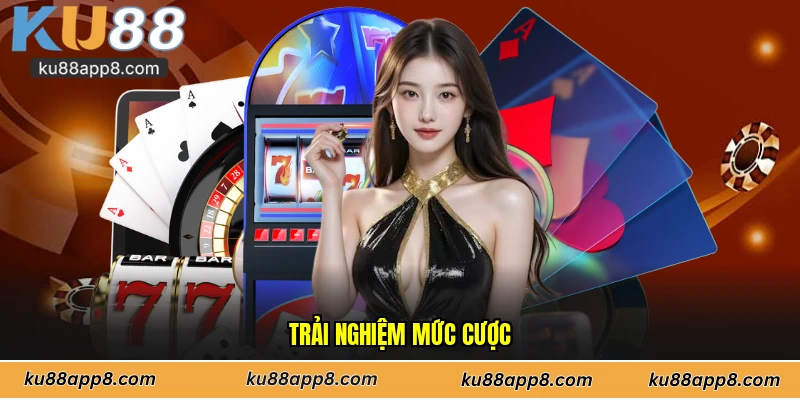 Trải nghiệm mức cược