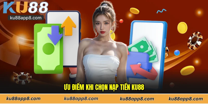 Ưu điểm khi chọn nạp tiền Ku88