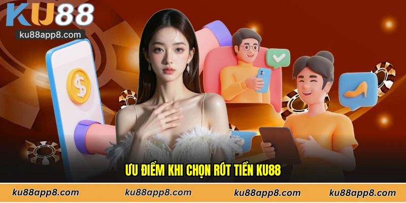 Ưu điểm khi chọn rút tiền Ku88