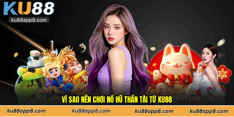 Vì sao nên chơi nổ hũ thần tài từ Ku88