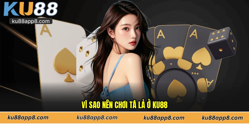 Vì sao nên chơi tá lả ở Ku88